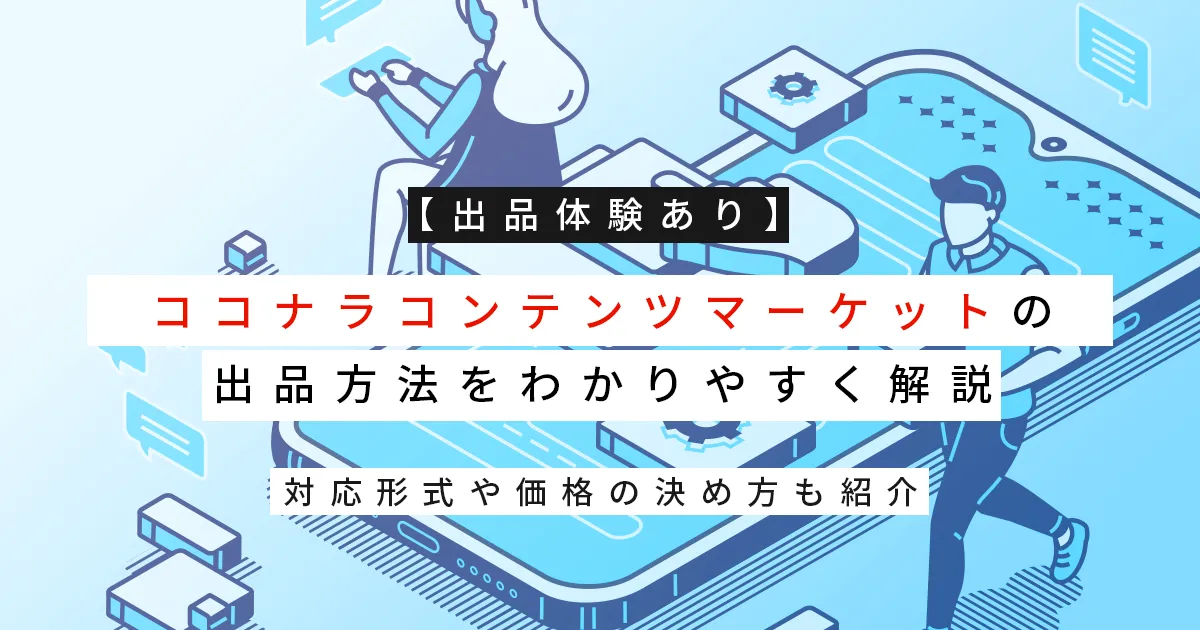 【出品体験あり】ココナラコンテンツマーケットの出品方法をわかりやすく解説｜対応形式や価格の決め方も紹介