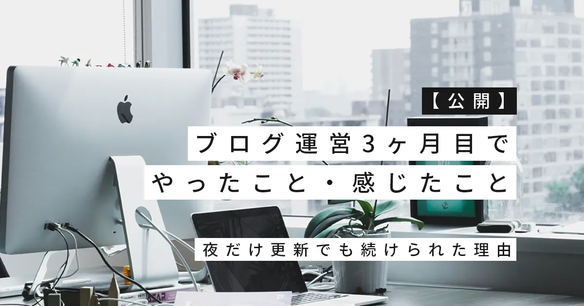 【公開】ブログ運営3ヶ月目でやったこと・感じたこと｜夜だけ更新でも続けられた理由