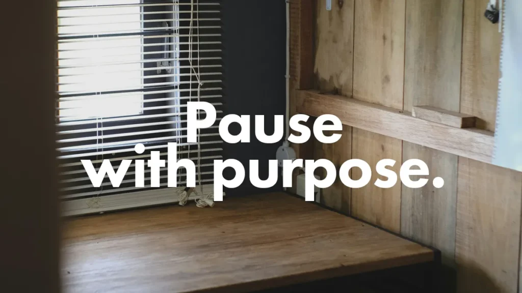 Pause with purpose.